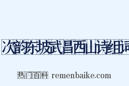 次韵东坡武昌西山诗组词是什么意思的图片